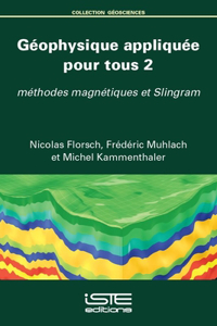 Geophysique appliquee pour tous 2: Methodes magnetiques et Slingram