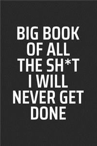Big Book Of All The Sh*t I Will Never Get Done