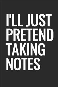 I'll Just Pretend Taking Notes