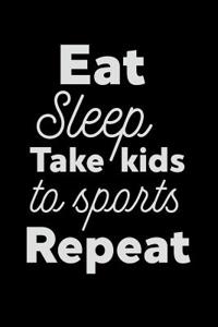 Eat Sleep Take Kids to Sports Repeat