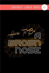 How To Be A Brown-Nose