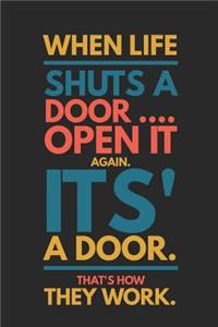 When Life Shuts a Door Open It Again It's a Door That's How They Work