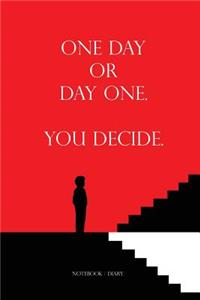Notebook Diary - One Day Or Day One. You Decide.