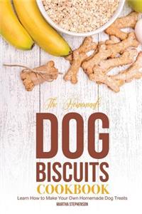 The Homemade Dog Biscuits Cookbook: Learn How to Make Your Own Homemade Dog Treats