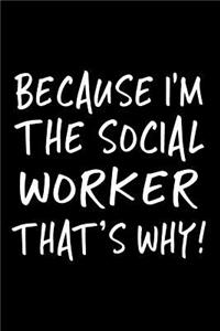 Because I'm the Social Worker That's Why!