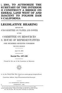 H.R. 2301, to authorize the Secretary of the Interior to construct a bridge on federal land west of and adjacent to Folsom Dam in California