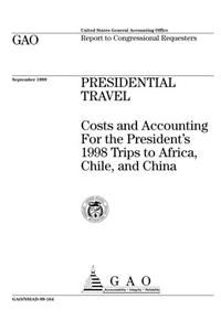 Presidential Travel: Costs and Accounting for Presidents 1998 Trips to China, Chile, and Africa