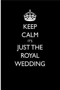 Keep Calm It's Just the Royal Wedding