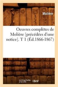 Oeuvres Complètes de Molière [Précédées d'Une Notice]. T 1 (Éd.1866-1867)