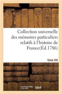 Collection Universelle Des Mémoires Particuliers Relatifs À l'Histoire de France. Tome XIII