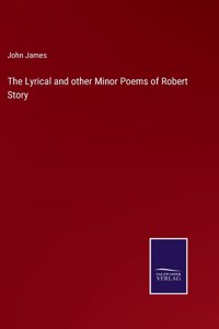 Lyrical and other Minor Poems of Robert Story