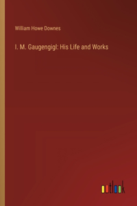 I. M. Gaugengigl: His Life and Works