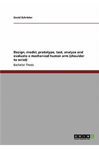 Design, model, prototype, test, analyse and evaluate a mechanical human arm (shoulder to wrist)