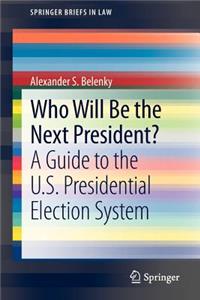 Who Will Be the Next President?: A Guide to the U.S. Presidential Election System