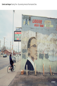 Camilo JosÃ© Vergara: Tracking Time: Documenting America's Post-Industrial Cities