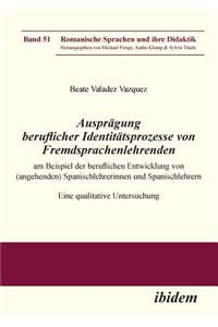 Ausprägung beruflicher Identitätsprozesse von Fremdsprachenlehrenden am Beispiel der beruflichen Entwicklung von (angehenden) Spanischlehrerinnen und Spanischlehrern. Eine qualitative Untersuchung