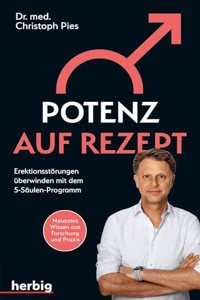 Potenz auf Rezept: Erektionsstorungen uberwinden mit dem 5-Saulen-Programm; Neuestes Wissen aus Forschung und Praxis