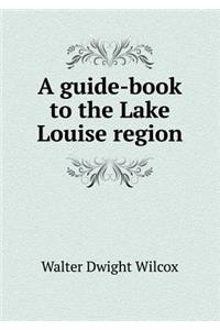 A Guide-Book to the Lake Louise Region