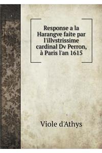 Response a la Harangve faite par l'illvstrissime cardinal Dv Perron, à Paris l'an 1615