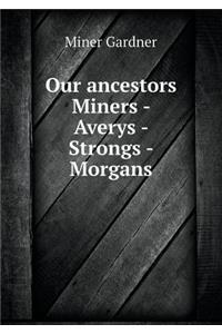 Our Ancestors Miners - Averys - Strongs - Morgans