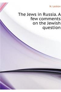 The Jew in Russia. A few remarks on the Jewish question