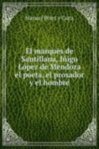 El marques de Santillana, Inigo Lopez de Mendoza el poeta, el prosador y el hombre
