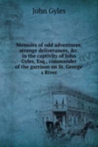 Memoirs of odd adventures, strange deliverances, . in the captivity of John Gyles, Esq., commander of the garrison on St. George' s River
