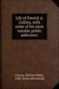 Life of Patrick A. Collins, with some of his most notable public addresses;