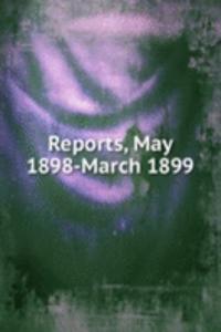 Reports, May 1898-March 1899