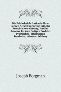 Die Feinlederfabrikation in Ihrer Ganzen Nerstellungsweise Inkl. Der Kombinations-Geroing, Von Der Rohware Bis Zum Fertigen Produkt: Praktisches . Erfahrungen Bearbeitet . (German Edition)
