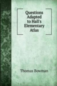 Questions Adapted to Hall's Elementary Atlas
