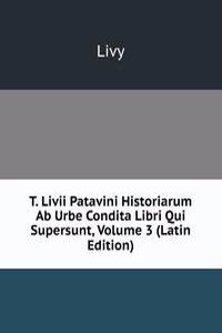 T. Livii Patavini Historiarum Ab Urbe Condita Libri Qui Supersunt, Volume 3 (Latin Edition)