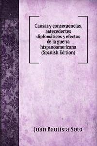 Causas y consecuencias, antecedentes diplomaticos y efectos de la guerra hispanoamericana (Spanish Edition)
