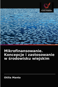 Mikrofinansowanie. Koncepcje i zastosowanie w środowisku wiejskim