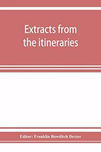 Extracts from the itineraries and other miscellanies of Ezra Stiles, D. D., LL. D., 1755-1794, with a selection from his correspondence