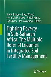 Fighting Poverty in Sub-Saharan Africa: The Multiple Roles of Legumes in Integrated Soil Fertility Management