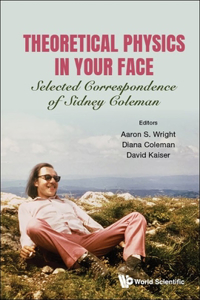 Theoretical Physics in Your Face: Selected Correspondence of Sidney Coleman