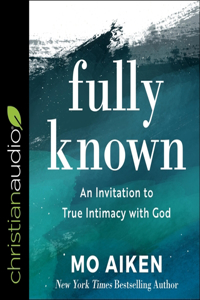 Fully Known: An Invitation to True Intimacy with God