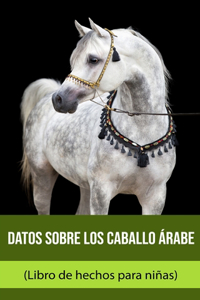 Datos sobre los Caballo árabe (Libro de hechos para niñas)