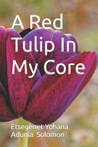 A Red Tulip In My Core