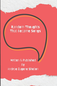 Random Thoughts That Became Songs