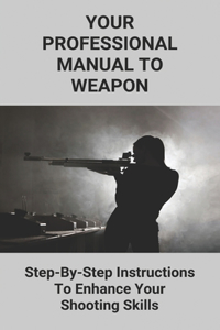 Your Professional Manual To Weapon