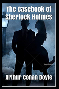 The Casebook of Sherlock Holmes(Sherlock Holmes #8) Annotated