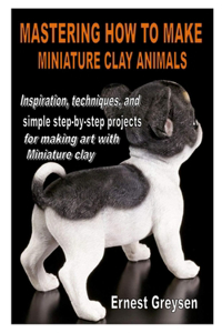 Mastering How to Make Miniature Clay Animals