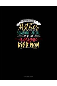 Any Woman Can Be A Mother But It Takes Someone Special To Be An Awesome Mama Bird