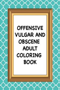 Offensive Vulgar And Obscene Adult Coloring Book