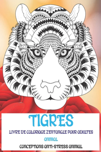 Livre de coloriage Zentangle pour adultes - Conceptions anti-stress Animal - Animal - Tigres