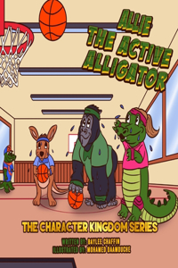 Allie the Active Alligator: The Character Kingdom Series: