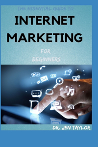 THE ESSENTIAL GUIDE TO INTERNET MARKETING For Beginners