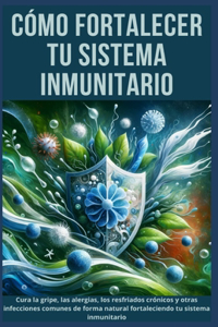 Cómo Fortalecer tu Sistema Inmunitario